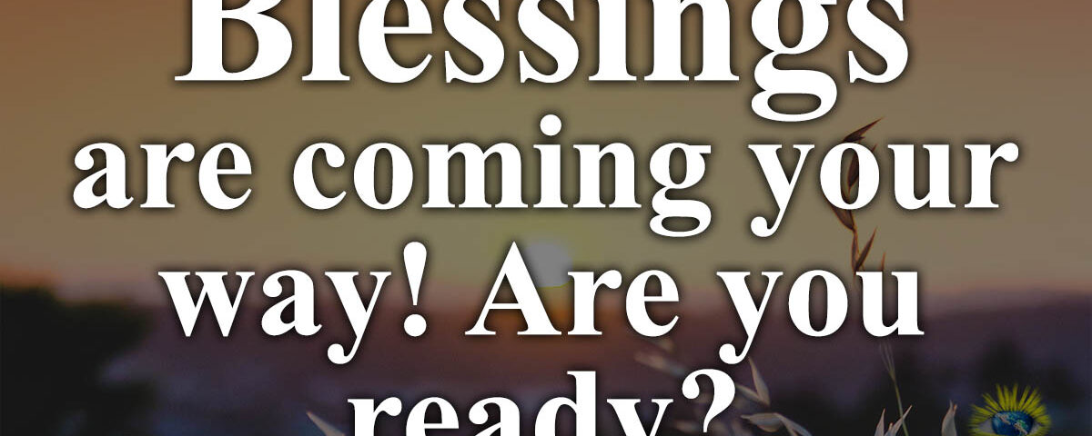 Inspirational text asking if one is ready for blessings coming their way.
