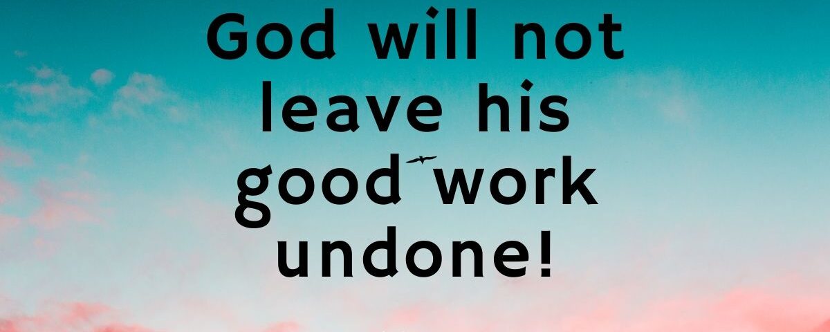 Inspirational text on a sky background saying God will not leave his good work undone.