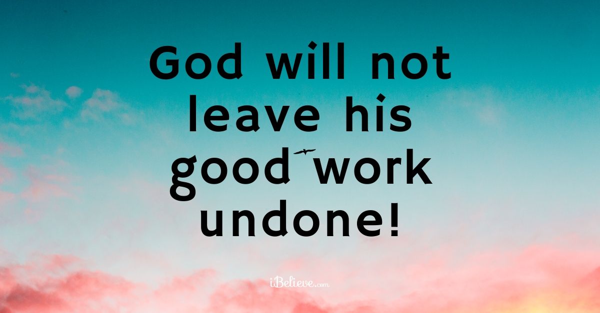 Inspirational text on a sky background saying God will not leave his good work undone.